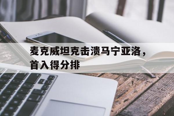 麦克威坦克击溃马宁亚洛，首入得分排