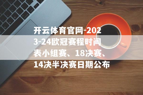 开云体育官网-2023-24欧冠赛程时间表小组赛、18决赛、14决半决赛日期公布