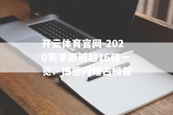 开云体育官网-2020赛季挪威超16强一览：博德闪耀占榜首